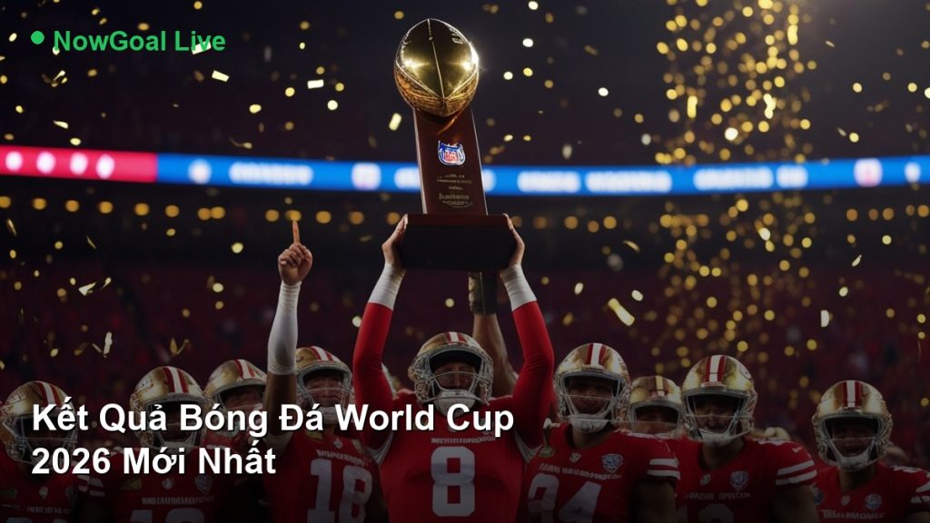 Kết Quả Bóng Đá World Cup 2026 Mới Nhất