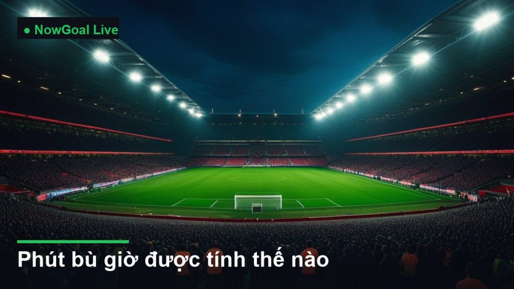 sân vận động bóng đá về đêm dưới ánh đèn pha - phút bù giờ được tính thế nào
